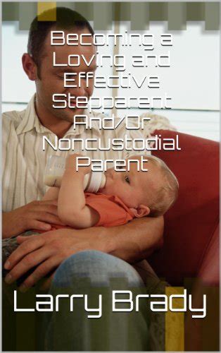 Becoming a Loving and Effective Stepparent And/Or Noncustodial Parent ...