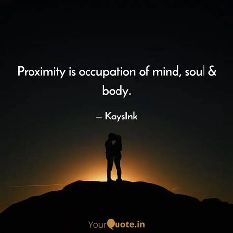 Proximity is occupation o... | Quotes & Writings by Kshma Srivastava ...