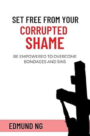 Set Free from your Corrupted Shame: Be empowered to overcome bondages ...