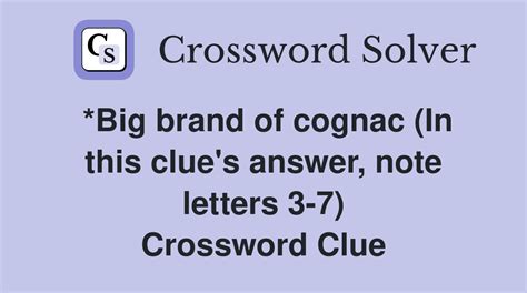 *Big brand of cognac (In this clue's answer, note letters 3-7 ...
