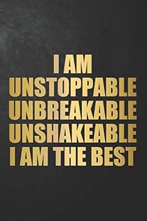 I Am Unstoppable Unbreakable Unshakeable I Am The Best: Motivational ...
