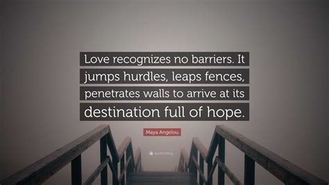 Maya Angelou Quote: “Love recognizes no barriers. It jumps hurdles ...