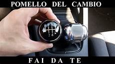 cambiare pomello cambio come fare ed installare pomello cambio fai da te cambiare pomello cambio come fare ed installare pomello cambio fai da te