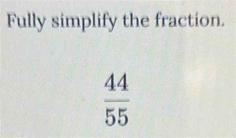Solved: Fully simplify the fraction. 44/55 [Math]