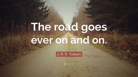 J. R. R. Tolkien Quote: “The road goes ever on and on.”