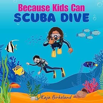 Because Kids Can Scuba Dive: A building confidence in kids trying new ...