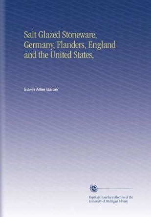 Salt Glazed Stoneware, Germany, Flanders, England and the United States ...