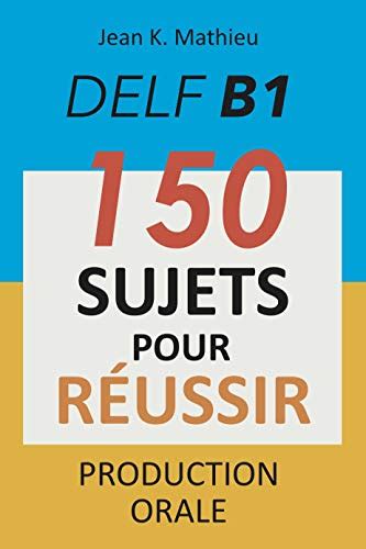 DELF B1 Production Orale - 150 sujets pour réussir (French Edition ...