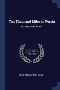 Ten Thousand Miles in Persia: Buy Ten Thousand Miles in Persia by Sykes ...