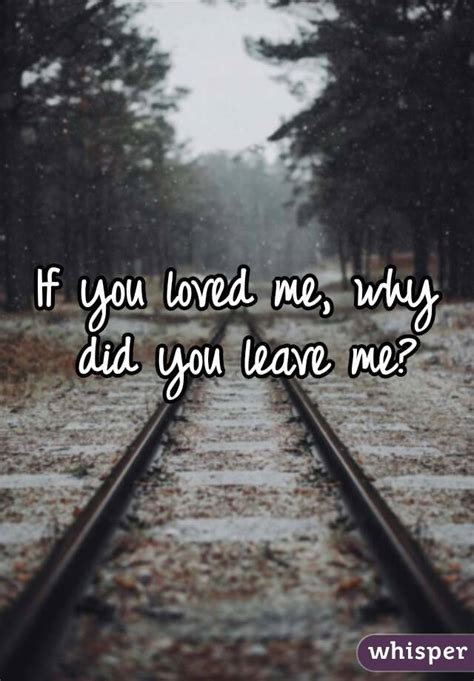 If you loved me, why did you leave me?