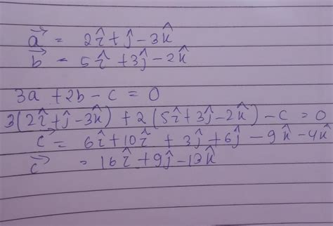 two vectors are given by a bar =-2i+j-3k and b bar= 5i+3j-2k. if 3a+2b ...