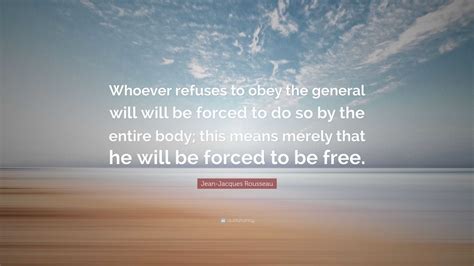 Jean-Jacques Rousseau Quote: “Whoever refuses to obey the general will ...