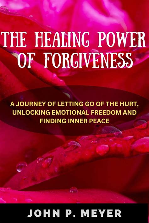 The Healing Power Of Forgiveness: A Journey of Letting Go of the Hurt ...