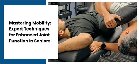 Mastering Mobility: Expert Techniques for Enhanced Joint Function in ...