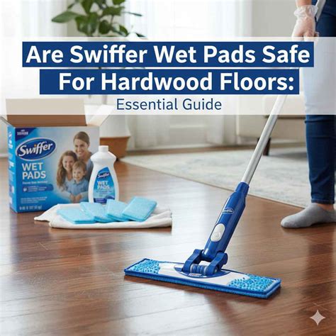 Are Swiffer Wet Pads Safe For Hardwood Floors: Essential Guide ...
