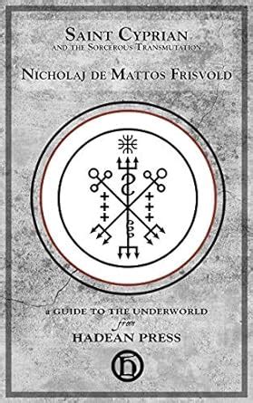 St. Cyprian & the Sorcerous Transmutation (Guides to the Underworld ...