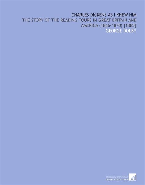 Charles Dickens as I Knew Him: The Story of the Reading Tours in Great ...