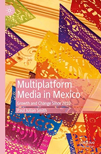 Multiplatform Media in Mexico: Growth and Change Since 2010 eBook ...