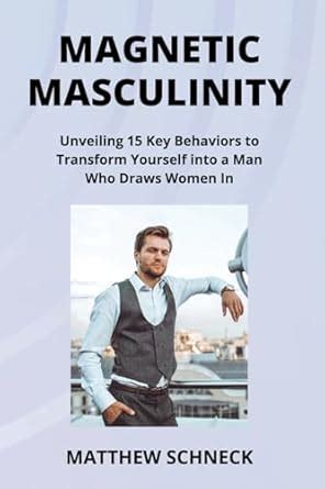 Buy Magnetic Masculinity: Unveiling 15 Key Behaviors to Transform ...