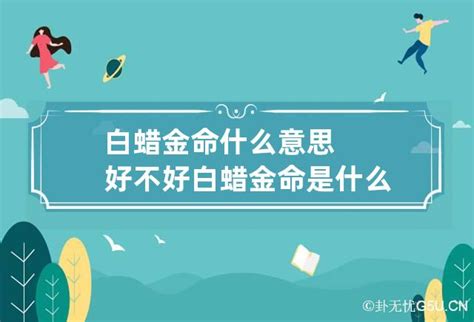 白蜡金命什么意思好不好 白蜡金命是什么意思 这个命好不好_卦无忧