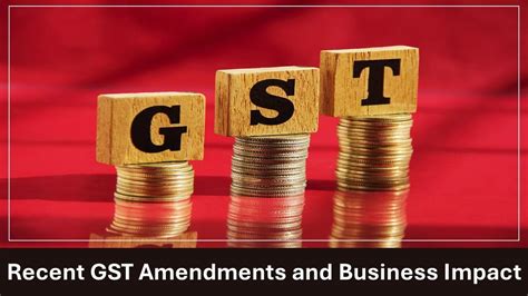 Recent GST Amendments and Their Impact on Businesses