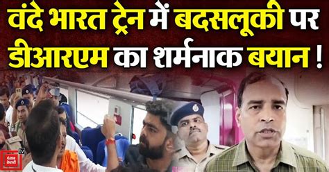 वंदे भारत ट्रेन में बदसलूकी पर डीआरएम का शर्मनाक बयान, कहा- ज्यादा ...