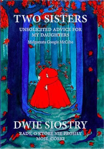 Two Sisters. Unsolicited Advice For My Daughters: Dwie siostry. Rady, o ...