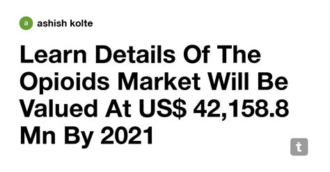 Learn Details Of The Opioids Market Will Be Valued At US$ 42,158.8 Mn ...