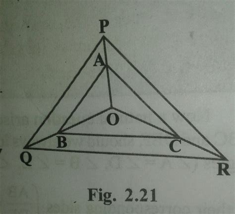 in fig 2.21, A,B and C are points on OP,OQ and OR respectively such ...