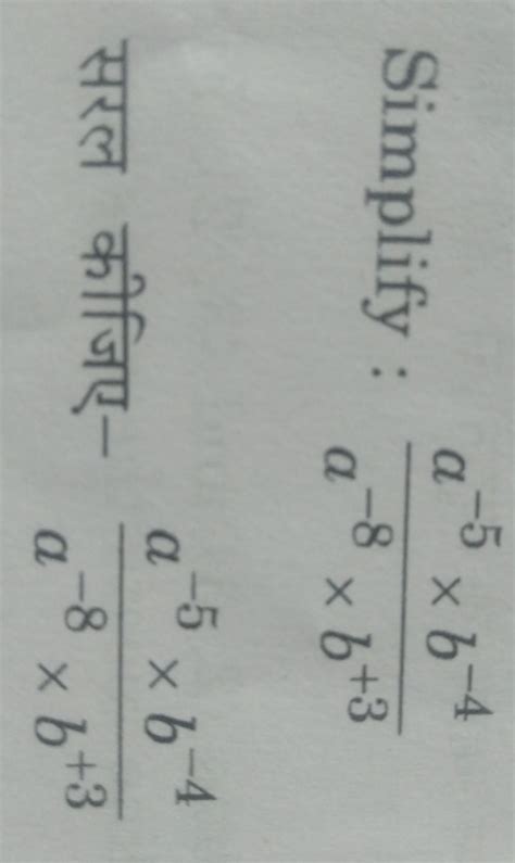 simplify: a^-5×b^-4/ a^-8×b^+3 - Brainly.in