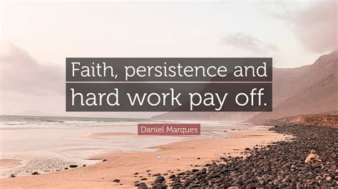 Daniel Marques Quote: “Faith, persistence and hard work pay off.”