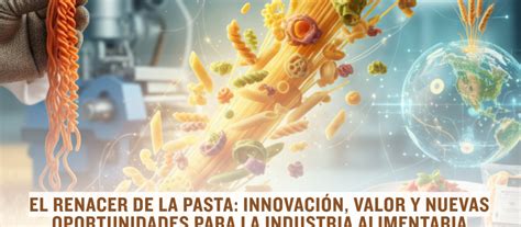 El renacer de la pasta: innovación, valor y nuevas oportunidades para ...