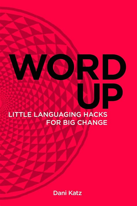 Word Up : Little Languaging Hacks for Big Change eBook : Katz, Dani ...