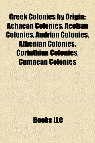 Greek Colonies by Origin: Achaean Colonies, Aeolian Colonies, Andrian ...