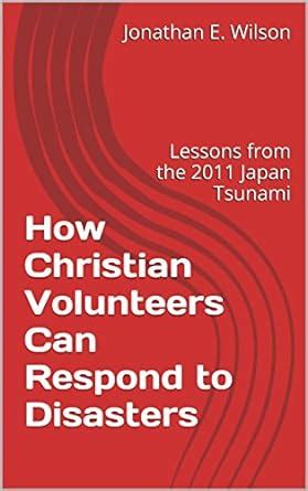 How Christian Volunteers Can Respond to Disasters: Lessons from the ...