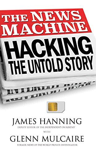 The News Machine: Hacking, The Untold Story eBook : Hanning, James ...