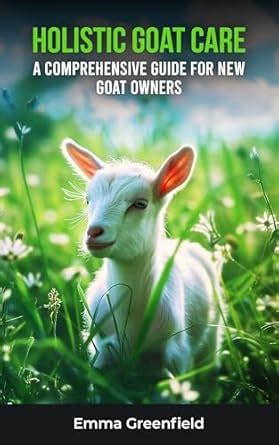 Holistic Goat Care: A Comprehensive Guide for New Goat Owners: Natural ...