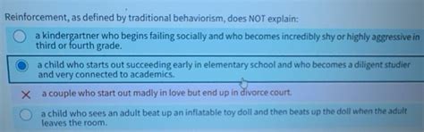 Solved: Reinforcement, as defined by traditional behaviorism, does NOT ...