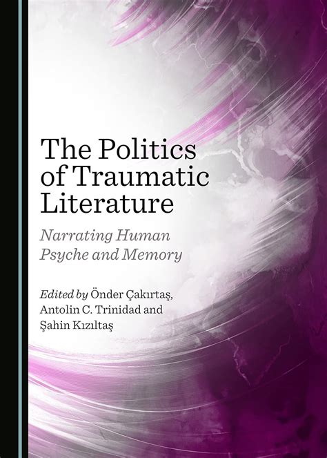 Buy The Politics of Traumatic Literature: Narrating Human Psyche and ...