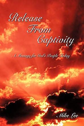 Release From Captivity: A Message for God's People Today : Lee, Mike ...