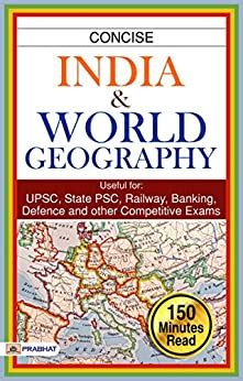 CONCISE INDIA & WORLD GEOGRAPHY Useful for: UPSC, State PSC, SSC ...