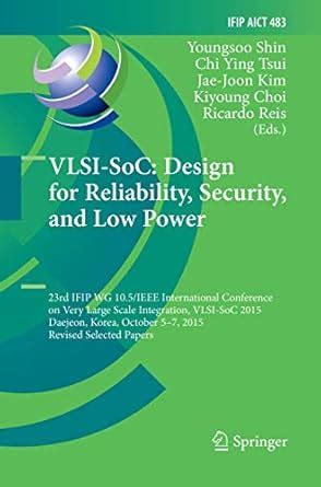 VLSI-SoC: Design for Reliability, Security, and Low Power: 23rd IFIP WG ...