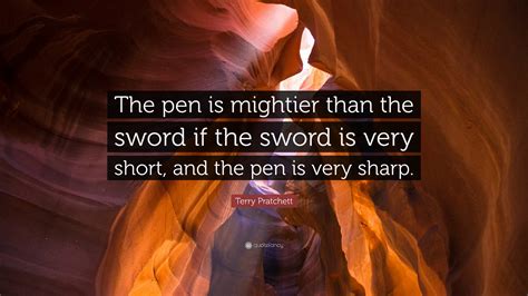 Terry Pratchett Quote: “The pen is mightier than the sword if the sword ...