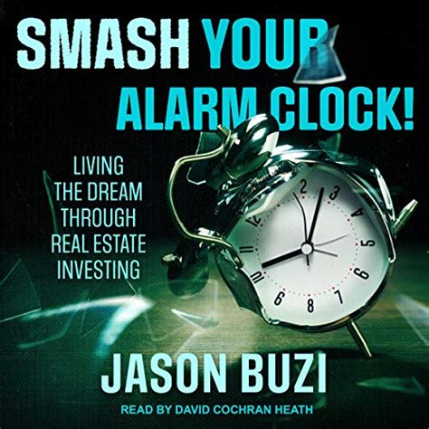 Smash Your Alarm Clock!: Living the Dream Through Real Estate Investing ...