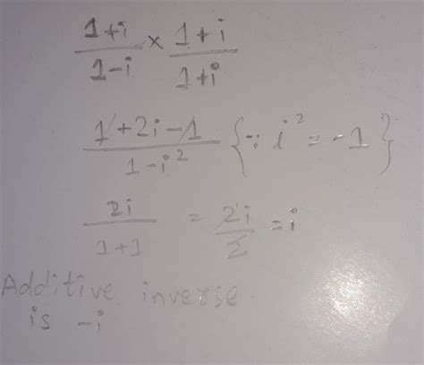 what is the additive inverse of 1+i/1-i - Brainly.in