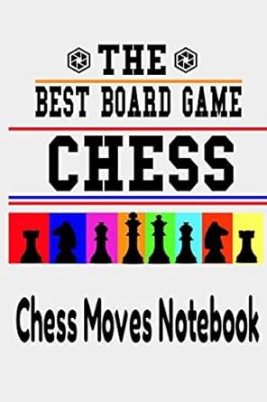 The Best Board Game CHESS: Chess Moves Notebook: Scorebook Sheets Pad ...