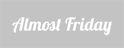 The "Almost Friday" Font: Get it, Use it, Love it!