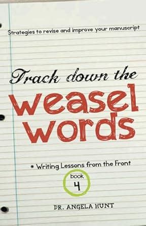 Track Down the Weasel Words: And other strategies to revise and improve ...