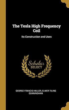The Tesla High Frequency Coil: Its Construction and Uses : Francis ...