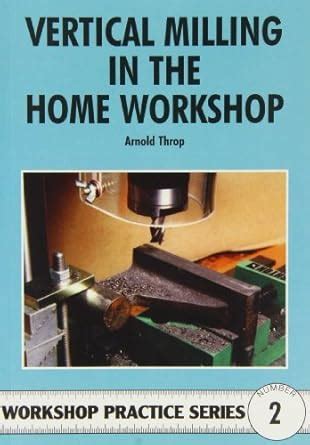 Workshop Practice Series 02: Vertical Milling in the Home Workshop ...